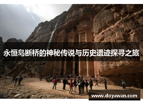 永恒岛断桥的神秘传说与历史遗迹探寻之旅